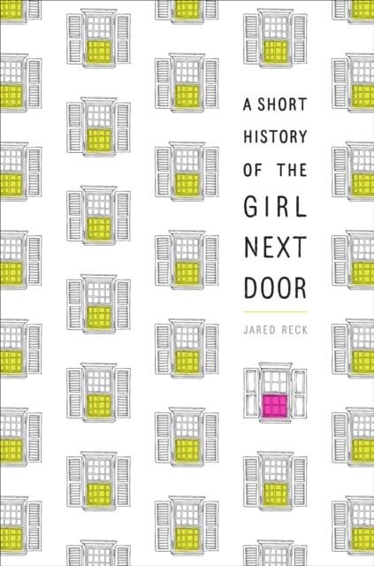 SHORT HISTORY OF THE GIRL NEXT DOOR | 9781524716103 | JARED RECK