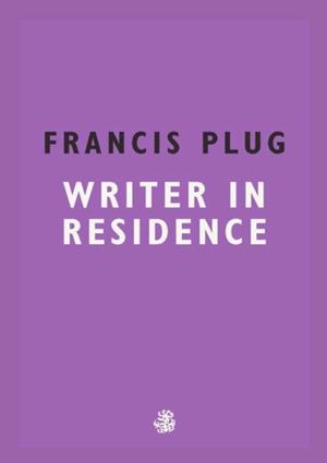 WRITER IN RESIDENCE | 9781910296929 | FRANCIS PLUG