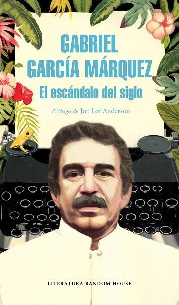 EL ESCÁNDALO DEL SIGLO | 9788439734864 | GABRIEL GARCÍA MÁRQUEZ