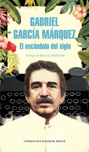 EL ESCÁNDALO DEL SIGLO | 9788439734864 | GABRIEL GARCÍA MÁRQUEZ