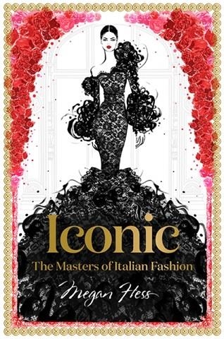 ICONIC: THE MASTERS OF ITALIAN FASHION | 9781743794371 | MEGAN HESS