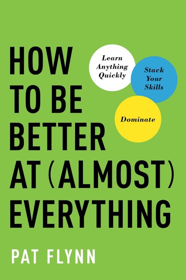 HOW TO BE BETTER AT (ALMOST) EVERYTHING | 9781946885418 | PAT FLYNN