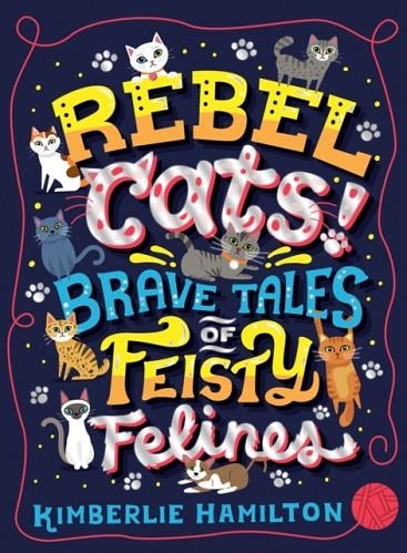 REBEL CATS! BRAVE TALES OF FEISTY FELINES | 9781407192604 | KIMBERLIE HAMILTON