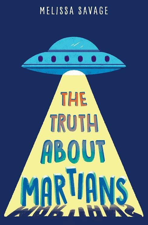 THE TRUTH ABOUT MARTIANS | 9781524700164 | MELISSA SAVAGE