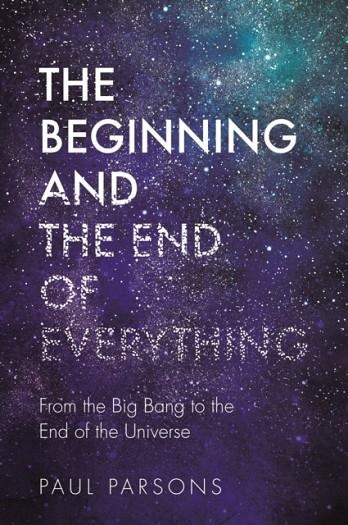 THE BEGINNING AND THE END OF EVERYTHING | 9781782439561 | PAUL PARSONS