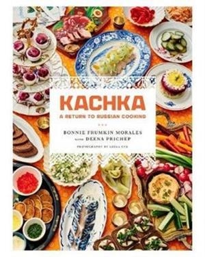 KACHKA: A RETURN TO RUSSIAN COOKING | 9781250087607 | BONNIE FRUMKIN MORALES
