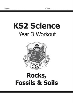 KS2 SCIENCE YEAR THREE WORKOUT: ROCKS, FOSSILS AND SOILS | 9781782940814 | CGP BOOKS