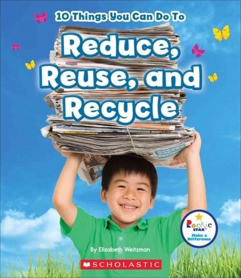 10 THINGS YOU CAN DO TO REDUCE, REUSE, RECYCLE | 9780531227602 | ELIZABETH WEITZMAN