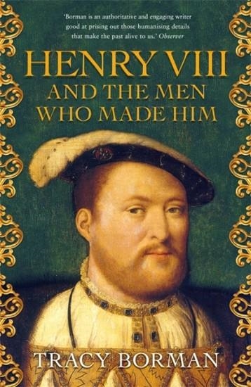 HENRY VII AND THE MEN WHO MADE HIM | 9781473649897 | TRACY BORMAN