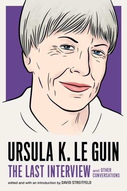 URSULA K LEGUIN: THE LAST INTERVIEW | 9781612197791 | URSULA K. LE GUIN