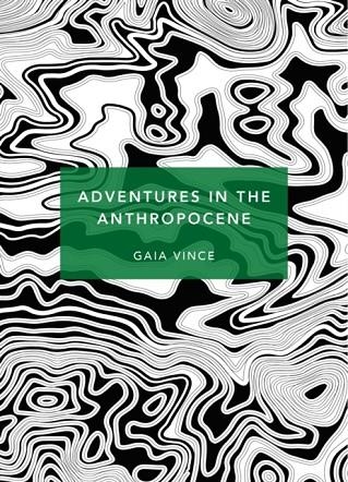 ADVENTURES IN THE ANTHROPOCENE: A JOURNEY TO THE HEART OF THE PLANET WE MADE | 9781784873615 | GAIA VINCE