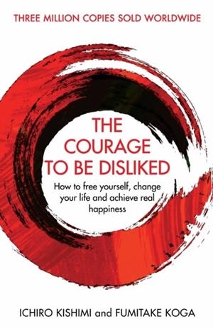 THE COURAGE TO BE DISLIKED | 9781760630737 | ICHIRO KISHIMI AND FUMITAKE KOGA