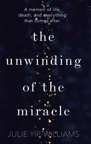 THE UNWINDING OF THE MIRACLE | 9781787630406 | JULIE YIP-WILLIAMS