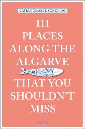 111 PLACES ALONG THE ALGARVE YOU SHOULDN'T MISS | 9783740803810 | CATRIN GEORGE