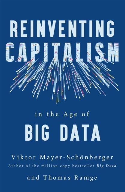 REINVENTING CAPITALISM IN THE AGE OF BIG DATA | 9781473656529 | VIKTOR MAYER-SCHONBERGER/THOMAS RAMGE