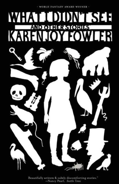 WHAT I DIDN'T SEE | 9781931520485 | KAREN JOY FOWLER