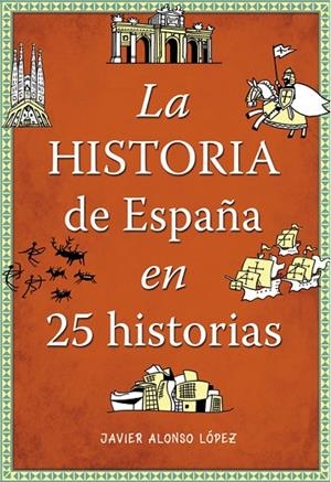 LA HISTORIA DE ESPAÑA EN 25 HISTORIAS | 9788490432938 | ALONSO LÓPEZ, JAVIER