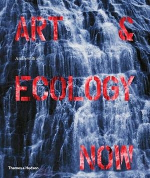 ART AND ECOLOGY NOW | 9780500239162 | ANDREW BROWN