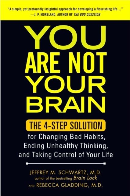 YOU ARE NOT YOUR BRAIN  | 9781583334836 | JEFFREY M SCHWARTZ/REBECCA GLADDING