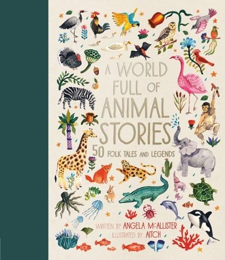 A WORLD FULL OF ANIMAL STORIES: 50 FAVOURITE ANIMAL FOLK TALES, MYTHS AND LEGENDS VOL.2 | 9781786030443 | ANGELA MCALLISTER
