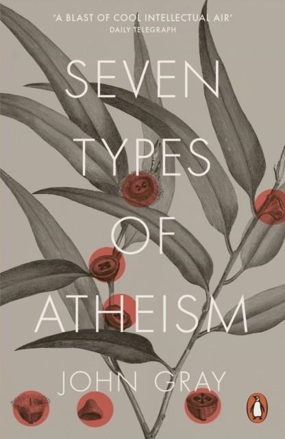 SEVEN TYPES OF ATHEISM | 9780141981109 | JOHN GRAY