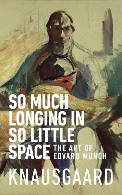 SO MUCH LONGING IN SO LITTLE SPACE | 9781787300545 | KARL OVE KNAUSGAARD