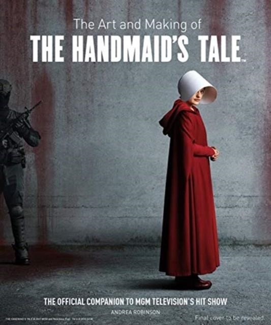 THE ART AND MAKING OF THE HANDMAID'S TALE | 9781789090543 | ANDREA ROBINSON
