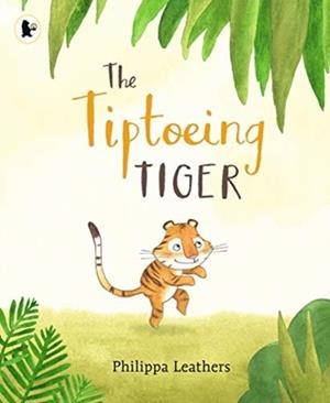 THE TIPTOEING TIGER | 9781406382839 | PHILIPPA LEATHERS