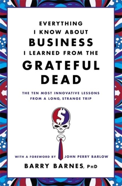 EVERYTHING I KNOW ABOUT BUSINESS I LEARNED FROM THE GRATEFUL DEAD | 9780446583800 | BARRY BARNES