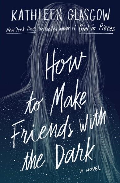 HOW TO MAKE FRIENDS WITH THE DARK | 9781984893123 | KATHLEEN GLASGOW