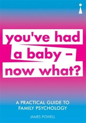 YOU'VE HAD A BABY - NOW WHAT? | 9781785784729 | JAMES POWELL