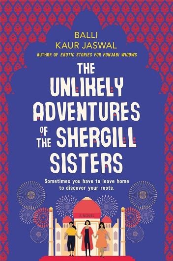THE UNLIKELY ADVENTURES OF THE SHERGILL SISTERS | 9780062911988 | BALLI KAUR JASWAL