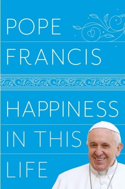 HAPPINESS IN THIS LIFE | 9781509886586 | POPE FRANCIS