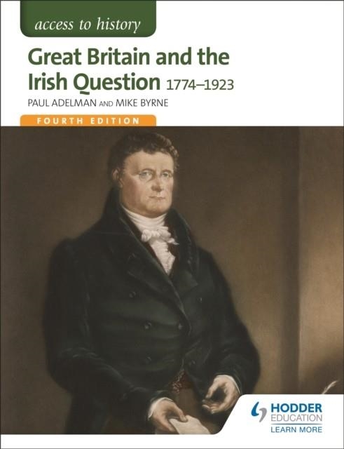 ACCESS TO HISTORY: GREAT BRITAIN AND THE IRISH QUESTION 1774-1923 FOURTH EDITION | 9781471838620 | PAUL ADELMAN, MIKE BYRNE