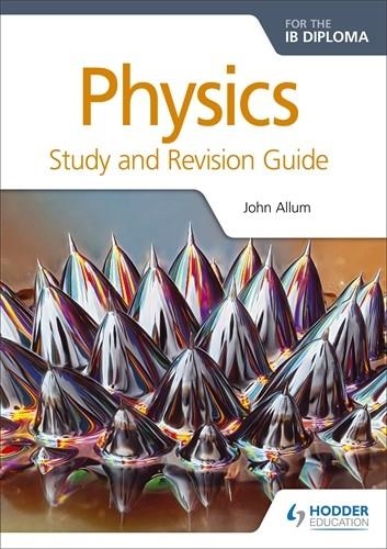 PHYSICS FOR THE IB DIPLOMA STUDY AND REVISION GUIDE | 9781471899720 | JOHN ALLUM
