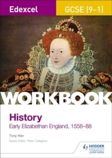 EDEXCEL GCSE (9-1) HISTORY WORKBOOK: EARLY ELIZABETHAN ENGLAND, 1558-88 | 9781510419018 | TONY HIER