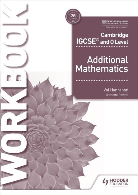 CAMBRIDGE IGCSE AND O LEVEL ADDITIONAL MATHEMATICS WORKBOOK | 9781510421653 | VAL HANRAHAN, JEANETTE POWELL