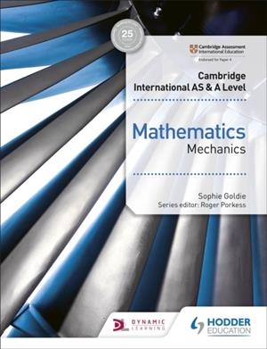 CAMBRIDGE INTERNATIONAL AS & A LEVEL MATHEMATICS MECHANICS | 9781510421745 | SOPHIE GOLDIE