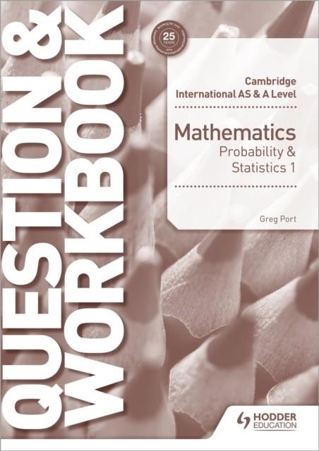 CAMBRIDGE INTERNATIONAL AS & A LEVEL MATHEMATICS PROBABILITY & STATISTICS 1 QUESTION & WORKBOOK | 9781510421875 | GREG PORT