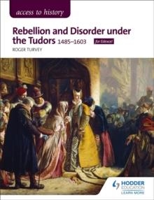 ACCESS TO HISTORY: REBELLION AND DISORDER UNDER THE TUDORS, 1485-1603 FOR EDEXCEL | 9781510423473 | ROGER TURVEY