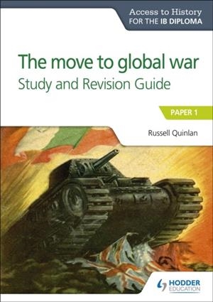 ACCESS TO HISTORY FOR THE IB DIPLOMA: THE MOVE TO GLOBAL WAR STUDY AND REVISION GUIDE | 9781510432345 | RUSSELL QUINLAN