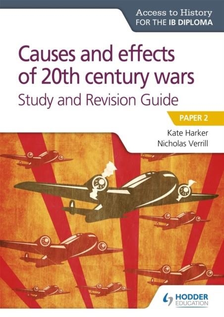 ACCESS TO HISTORY FOR THE IB DIPLOMA: CAUSES AND EFFECTS OF 20TH CENTURY WARS STUDY AND REVISION GUIDE | 9781510432376 | KATE HARKER AND NICHOLAS VERRILL