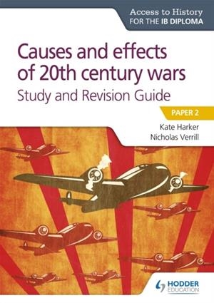 ACCESS TO HISTORY FOR THE IB DIPLOMA: CAUSES AND EFFECTS OF 20TH CENTURY WARS STUDY AND REVISION GUIDE | 9781510432376 | KATE HARKER AND NICHOLAS VERRILL