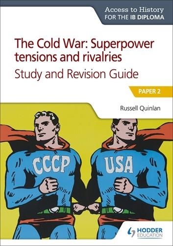 ACCESS TO HISTORY FOR THE IB DIPLOMA: THE COLD WAR: SUPERPOWER TENSIONS AND RIVALRIES STUDY AND REVISION GUIDE | 9781510432383 | RUSSELL QUINLAN