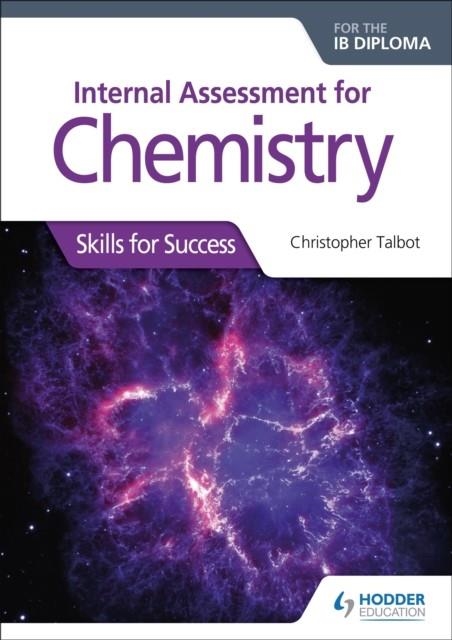 INTERNAL ASSESSMENT FOR CHEMISTRY FOR THE IB DIPLOMA: SKILLS FOR SUCCESS | 9781510432406 | CHRISTOPHER TALBOT