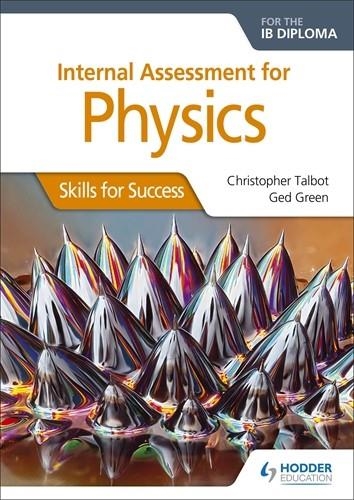INTERNAL ASSESSMENT PHYSICS FOR THE IB DIPLOMA: SKILLS FOR SUCCESS | 9781510432413 | CHRISTOPHER TALBOT AND GED GREEN