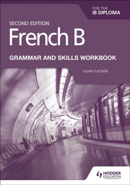 FRENCH B FOR THE IB DIPLOMA GRAMMAR AND SKILLS WORKBOOK SECOND EDITION | 9781510447615 | LAUREN LÉCHELLE