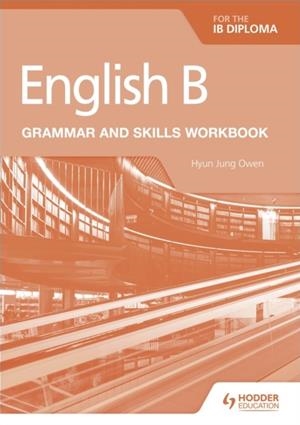 ENGLISH B FOR THE IB DIPLOMA GRAMMAR AND SKILLS WORKBOOK | 9781510447639 | HYUN JUNG OWEN