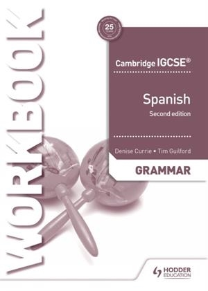 CAMBRIDGE IGCSE™ SPANISH GRAMMAR WORKBOOK SECOND EDITION | 9781510448070 | DENISE CURRIE AND TIM GUILFORD