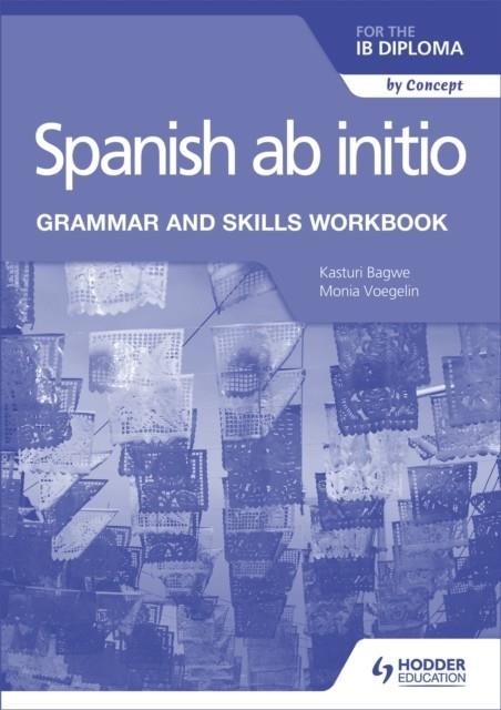 SPANISH AB INITIO FOR THE IB DIPLOMA GRAMMAR AND SKILLS WORKBOOK | 9781510454347 | KASTURI BAGWE AND MONIA VOEGELIN